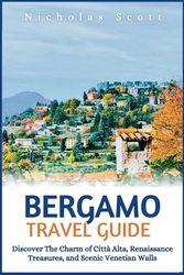 BERGAMO TRAVEL GUIDE: Discover The Charm of Città Alta, Renaissance Treasures, and Scenic Venetian Walls (Go! Global)