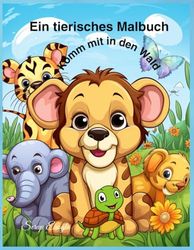 Komm mit in den Wald! – Ein tierisches Malbuch für Kinder: Malbuch, Tiere, Wildnis, Wildtiere, Malen und Spaß