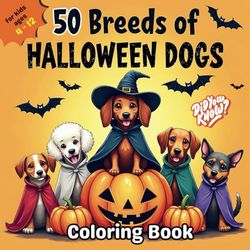 50 Breeds Of Halloween Dogs: Coloring Book for Kids Aged 4-12 Who Love Dogs and Halloween