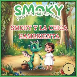 Smoky - Pequeño dragón verde;Smoky y la chica hambrienta: Cuento para dormir para niños pequeños: frases sencillas, grandes aventuras e ilustraciones coloridas