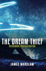 The Dream Thief: Overcoming Procrastination: Breaking free from delay and doubt.
