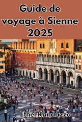 Guide de voyage à Sienne 2025: L'âme de la Toscane dans chaque coin et chaque bouchée