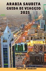 ARABIA SAUDITA GUIDA DI VIAGGIO 2025: "Avventure nel deserto, città sacre e meraviglie dello skyline- Un viaggio attraverso la storia, l'ospitalità e le meraviglie moderne"
