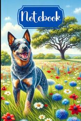 Blue Heeler Wild Flowers Notebook: Journal, Organizer, Notetaking, Diary, Lists, Goals, Australian Cattle Dog, 6x9 120 Pages, Adorable Dog, Gift for Dog Lovers