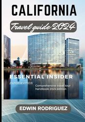 CALIFORNIA TRAVEL GUIDE 2024: Essential Insider Information and Comprehensive Travel Tour Handbook