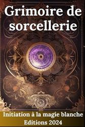 Grimoire de sorcellerie: Initiation à la magie blanche