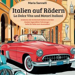 Italien auf Rädern: La Dolce Vita und Motori Italiani - Ein Ausmalbuch über ikonische Fahrzeuge Italiens - von der Vespa bis zum Ferrari