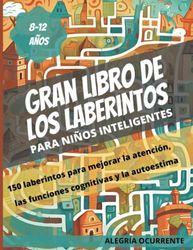 Gran libro de los Laberintos: Para niños inteligentes. 8-9-10-11-12 años. 150 laberintos para mejorar la atención, las funciones cognitivas y la autoestima. Gran formato