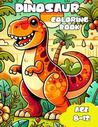 Dinosaur Coloring Book: Dinosaurs Unleashed: Realistic and Fun Coloring Adventures for Kids Who Love Dinosaurs