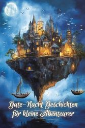 Gute-Nacht-Geschichten für kleine Abenteurer: Kreative und zauberhafte Einschlaf-Geschichten für kleine Helden ab 5 Jahren