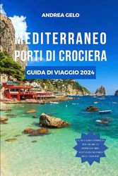 MEDITERRANEO PORTI DI CROCIERA GUIDA DI VIAGGIO 2024: Navigando attraverso la storia: consigli degli esperti, soggiorni di lusso, itinerari personalizzati e cucina raffinata: 3