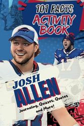 101 Facts About Josh Allen: The Ultimate Activity Book with Quizzes,Quotes, Journaling, Coloring, and More!