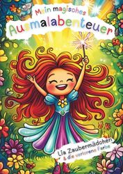 Mein magisches Ausmalabenteuer - Lia Zaubermädchen und die verlorene Farbe: Stundenlanger Malspaß für dein Kind ab 5 Jahren. Entdecke Lia´s ... Orte mit deinen Farben zum Leben zu erwecken!