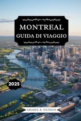 MONTREAL GUIDA DI VIAGGIO 2025: Scopri attrazioni iconiche, tesori nascosti, luoghi per buongustai, festival, cultura, attività all'aria aperta, ... consigli pratici un'avventura indimenticabile