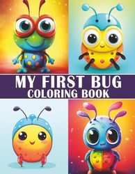 My First Bug Coloring Book: 50 Fun and Easy Insect Coloring Pages for Kids Ages 3–8: A Cute and Educational Bug Coloring Book Featuring Ants, Bees, ... Toddlers, Preschoolers & Kindergarten Kids