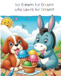 Ice Cream! Ice Cream! Who Loves Ice Cream?: Animals Eating Ice Cream!