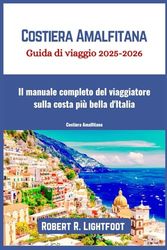 Costiera Amalfitana Guida di viaggio 2025-2026: Il manuale completo del viaggiatore sulla costa più bella d'Italia