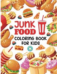 Junk Food Coloring Book For Kids: A Fun Foodie Coloring Book For Boys And Girls With Illustrations of Foods Such As Hamburger, Fries, Hot Dog, Sandwich, Pizza And More!
