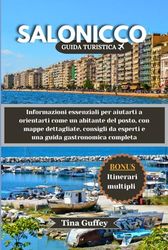 SALONICCO GUIDA TURISTICA 2024-2025: Informazioni essenziali per aiutarti a orientarti come un abitante del posto, con mappe dettagliate, consigli da esperti e una guida gastronomica completa