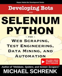 Developing Bots with Selenium Python: For Web Scraping, Test Engineering, Data Mining, and Automation