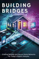 Building Bridges: Crafting Reliable and Secure Home Networks for Today's Digital Lifestyles