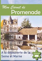 Mon Carnet de Promenade: A la Découverte de la Seine et Marne - Immortalisez les plus beaux endroits de votre région.