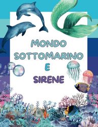 Mondo Sottomarino e Sirene: Libro da Colorare Sirene e Sotto il Mare – Disegni Semplici e Avanzati per Bambini e Adulti – Perfetto per il Tempo di ... e Duraturo – Regalo Perfetto per bambini