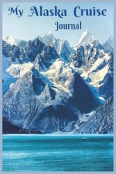 My Alaska Cruise Journal: 109 Lined pages for a Memory Notebook of Unforgettable Experiences, with Opening Page to Jot Down Details about Ship.