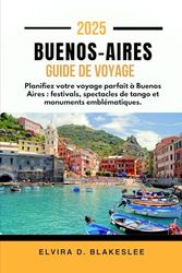 BUENOS-AIRES GUIDE DE VOYAGE 2025.: Planifiez votre voyage parfait à Buenos Aires : festivals, spectacles de tango et monuments emblématiques.