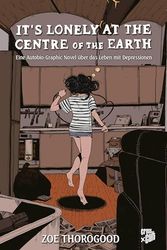 It's lonely at the centre of the earth: Eine Autobio-Graphic Novel über das Leben mit Depressionen