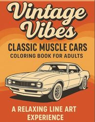 Vintage Vibes: Classic Muscle Cars Coloring Book for Adults: A Relaxing Line Art Experience
