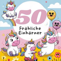 50 fröhliche Einhörner, Ausmalbilder für Kinder ab 3 Jahren