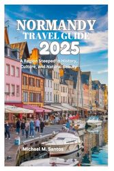 NORMANDY TRAVEL GUIDE 2025: A Region Steeped in History, Culture, and Natural Beauty