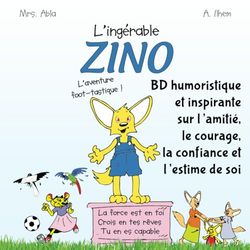 "L'ingérable Zino: l'aventure foot-tastique! ". Une bande dessinée humoristique et inspirante sur l'amitié, le courage, la confiance et l'estime de ... capable. bd jeunesse, bd foot enfant, bd ado