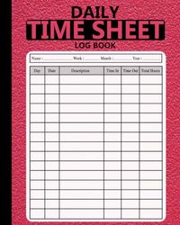 Daily Time Sheet Log Book: Daily and Weekly Employee Time Sheets Journal, Work Hours Log Including Overtime, Workers Time Logbook, Undated Timesheet Logbook, 8"x10" inches.
