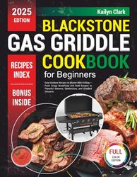 Blackstone Gas Griddle Cookbook for Beginners: Easy Outdoor Recipes to Master BBQ Grilling — From Crispy Breakfasts and Bold Burgers to Flavorful Skewers, Sandwiches, and Griddled Desserts