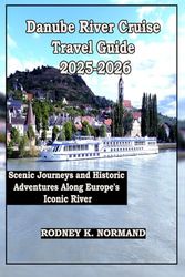 Danube River Cruise Travel Guide 2025-2026: Scenic Journeys and Historic Adventures Along Europe's Iconic River