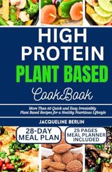 HIGH PROTEIN PLANT BASED COOKBOOK: More Than 60 Quick and Easy Irresistibly Plant Based Recipes for a Healthy Nutritious Lifestyle