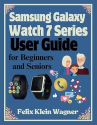 Samsung Galaxy Watch 7 Series User Guide for Beginners and Seniors: A Step-by-Step Manual for Mastering Your Smartwatch Features, with Large-Print Instructions for Easy Reading