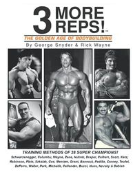 Three More Reps: The Golden Age of Bodybuilding: Intimate stories and training tips with first hand exclusive interviews from former Mr. Olympia ... and other competing Golden Age Bodybuilders