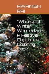 "Whimsical Winter Wonderland: A Festive Christmas Coloring Book"