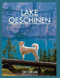 LAKE OESCHINEN: Lake Mountains Landscape Nature Lake Oeschinen Kandersteg Switzerland Blue Lake Alpine Photography Coffee Table Book: for People Of ... & Meditation - Paperback.August 5,2023.