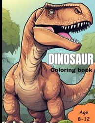 Dinosaur coloring book Age 08-12: Dinosaurs Coloring Book for Kids Ages 8-12.: 40 Realistic prehistoric animals to Color . Amazing Gift for Boys & Girls.