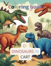 Coloring book of dinosaurs in cars: Dinosaurs in Cars: A Fun and Creative Coloring Book for Children