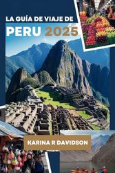 LA GUÍA DE VIAJE DE PERU 2025: Tu compañero esencial para una aventura relajada
