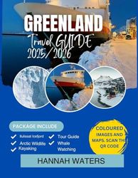 Greenland Travel Guide 2025-2026: Explore Nuuk, Ilulissat, Icefjords, And Arctic Adventures Like Never Before