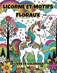 Licorne et Motifs Floraux: Livre de Coloriage pour Enfants et Adultes
