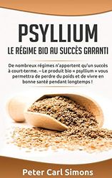 Psyllium - Le régime bio au succès garanti: De nombreux régimes n'apportent qu'un succès à court-terme. - Le produit bio « psyllium » vous permettra ... de vivre en bonne santé pendant longtemps !