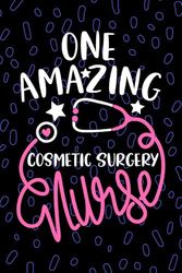 One Amazing Cosmetic Surgery Nurse: Blank Lined Journal Notebook for Registered Cosmetic Surg Nurse RN, Future Aesthetic Nurse Practitioner NP, Plastic Surgery Nursing Student Graduation Gift Diary