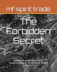 The Forbidden Secret: Awaken the Power They Tried to Erase/Unlocking the Ancient Truth Hidden Within